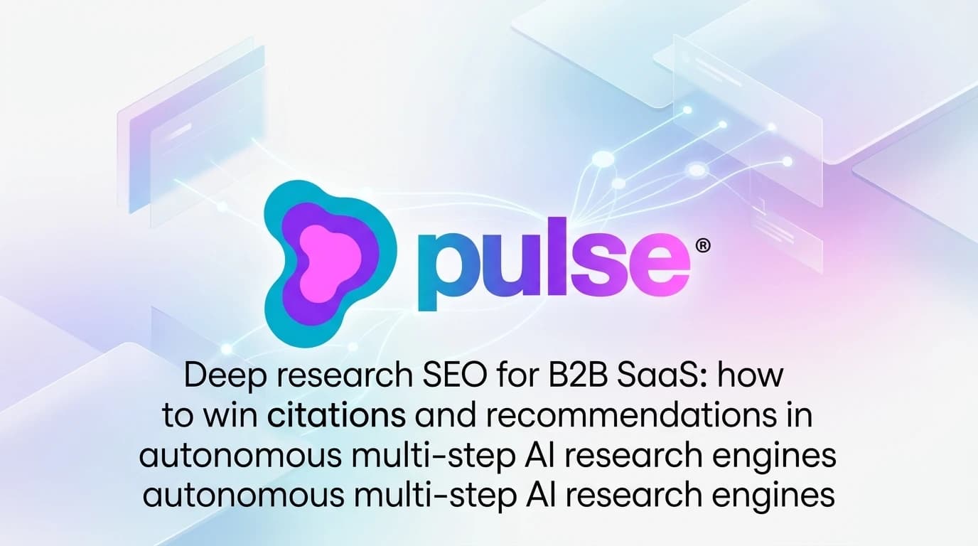 Deep research SEO for B2B SaaS: how to win citations and recommendations in autonomous multi-step AI research engines