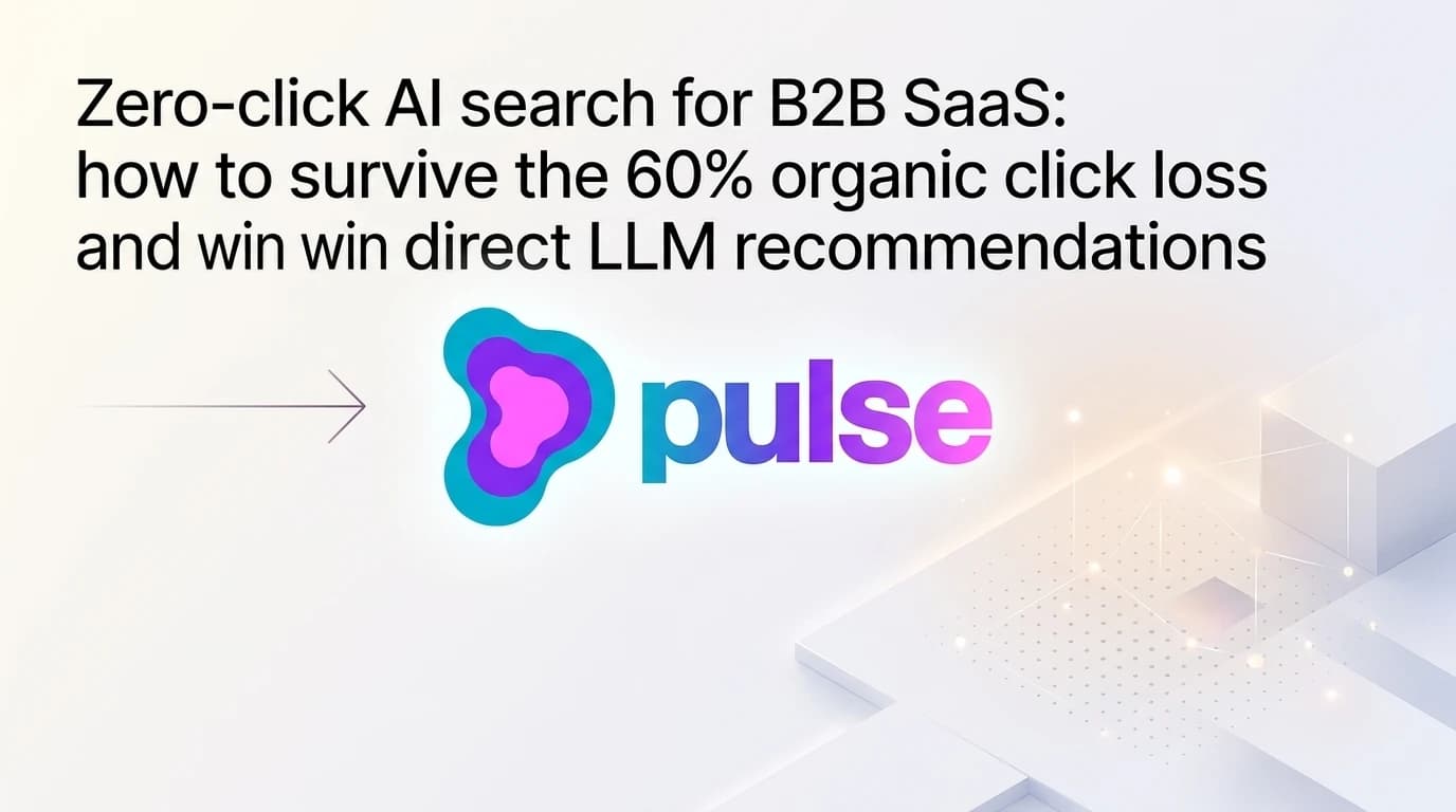 Zero-click AI search for B2B SaaS: how to survive the 60% organic click loss and win direct LLM recommendations